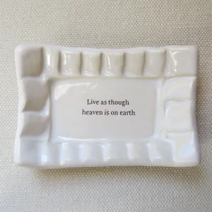 QUOTE DISH - LIVE AS THOUGH HEAVEN IS ON EARTH